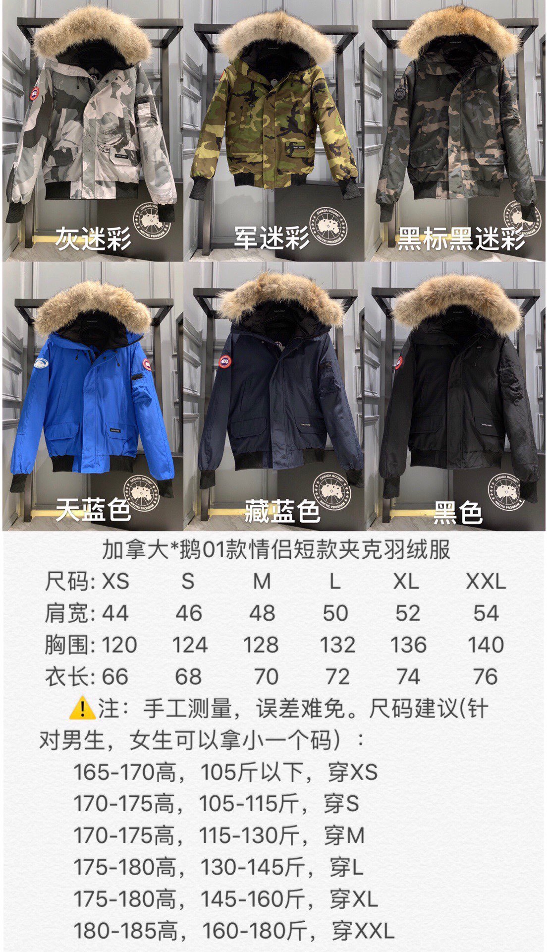 ，  Canada Goose 加拿大鹅 01男女情侣款，Size：XS/S/M/L/XL/XXL 专柜包装（65），(含Z柜最新盒子，快递盒，加厚防尘袋，纸卡，塑封袋，衣架等全套) 01款男女情侣款 短款夹克羽绒服 这款相对偏小修身，男生女生都可以穿，收腰收袖子，显瘦显高，特别适合亚洲人！ 杜邦公司DWR技术顶级防风防水防污防静电面料，防风耐磨，有一定厚度！作为科学考察队的专用品牌，大鹅在户外的抗风寒能力不是一般的棉料可以达到的，这也奠定了大鹅顶级面料的厚重感，摸到就能感到安心。 填充：625蓬松度羽绒 90鸭绒，可以拿去检测，采用进口冲绒机，精确充绒！ 采用顶级天然北美郊狼毛领，那种细腻又坚挺的手感，是来自大自然风霜侵蚀才呈现出来的生命感！纯正狼毛领搭配卫衣短袖就可以，超强保暖！而且我们家的毛领是白狼，带一点灰白非常霸气！市面便宜货很多用的是貉子毛。 加拿大鹅御用YKK品牌！10号双面双向顺滑舒畅！为了防止冷风灌入，采用双重封禁设计，在传统的拉链门襟的前提上，更采用了按扣二次闭锁，带来更好的保暖的效果。经典的连帽设计！狼毛防风毛领可以拆卸！过冬一件大鹅就够了，风度温度都给你！ 注意这款跟其他系列相比相对偏小，想要宽松效果选择码数需比平常偏大一个码。 颜色：黑色/藏蓝色/天蓝色/灰迷彩/绿迷彩/黑标黑迷彩 尺码：XS/S/M/L/XL/XXL